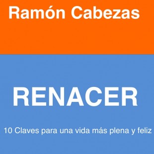 RENACER: 10 Claves para una vida más plena y feliz. 