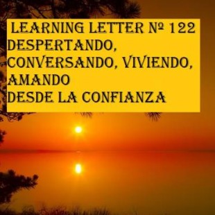 Video Presentacion Learning Lettter nº 122. Comienzo de año. Y vamos a ver lo que significa despertar, conversar, vivir, el amar desde la confianza. Algunas ideas que pueden interesarte, aprovéchalas