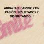 Abrazo el cambio con pasión, resultados y contagiando el disfrutar del camino.. 