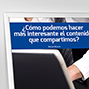 Cómo podemos hacer más interesante el contenido que compartimos. 