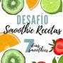 Desafío Smoothie Recetas (7 días 7 smoothies). 